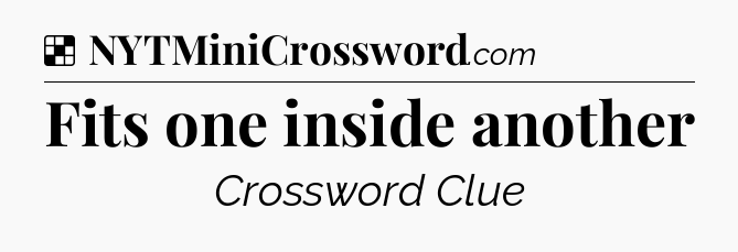 Solution: Fits one inside another - NYT Crossword