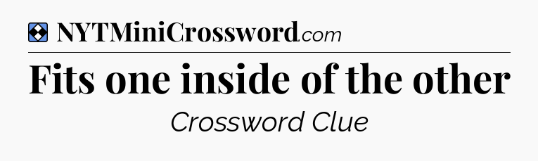 Solution: Fits one inside of the other - NYT Mini Crossword