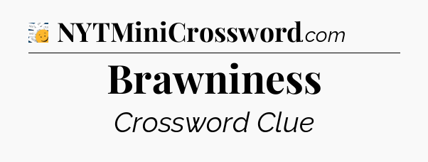 Brawniness - 7 Little Words