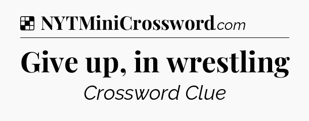 Solution: Give up, in wrestling - NYT Crossword