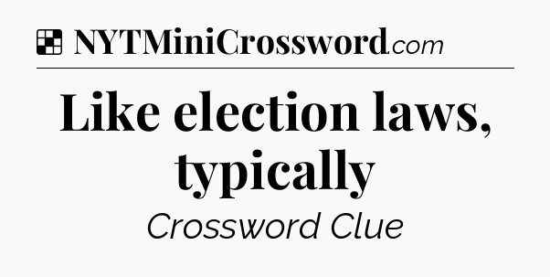 Solution: Like election laws, typically - NYT Crossword