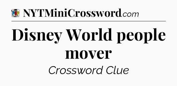 Disney World people mover Crossword Clue