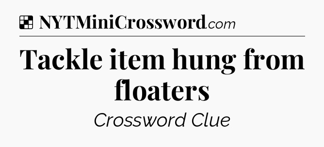Solution: Tackle item hung from floaters - NYT Crossword