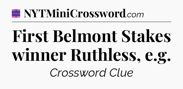 First Belmont Stakes winner Ruthless, e.g - Thomas Joseph Crossword