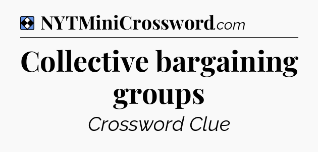 Solution: Collective bargaining groups - NYT Mini Crossword