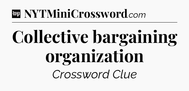 Collective bargaining organization Crossword Clue