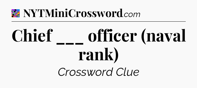 Chief ___ officer (naval rank) Crossword Clue