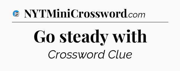 Go steady with Crossword Clue