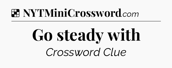 Solution: Go steady with - NYT Crossword