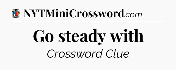 Go steady with Crossword Clue