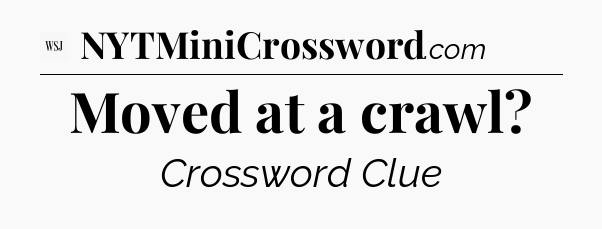 Moved at a crawl - WSJ Crossword