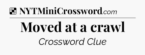 Solution: Moved at a crawl - NYT Crossword