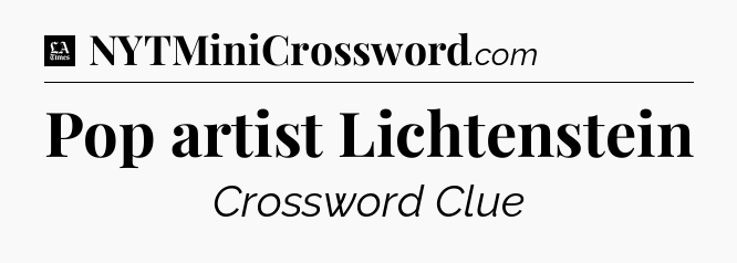 Pop artist Lichtenstein - LA Times Crossword