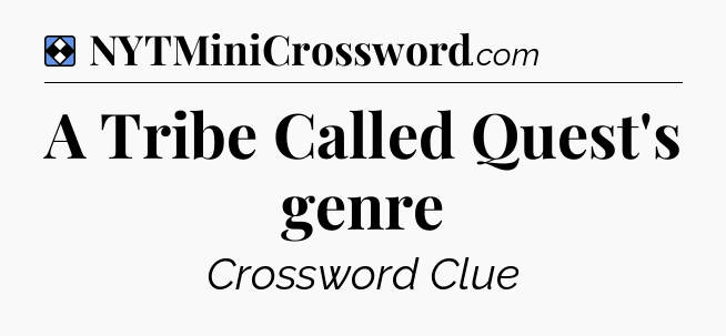 Solution: A Tribe Called Quest's genre - NYT Mini Crossword
