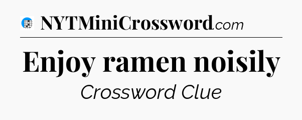 Enjoy ramen noisily Crossword Clue
