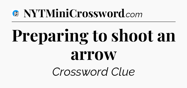 Preparing to shoot an arrow Crossword Clue