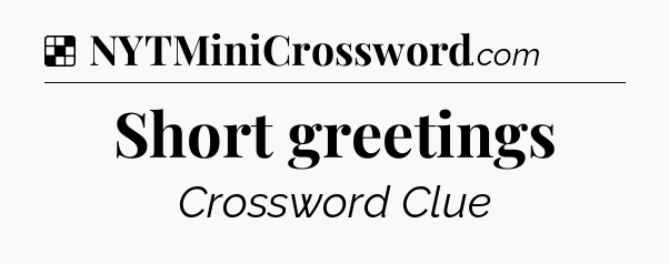 Short greetings NYT Crossword