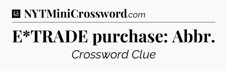 E*TRADE purchase: Abbr - LA Times Crossword