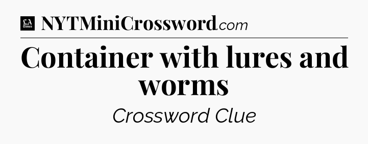 Container with lures and worms - LA Times Crossword