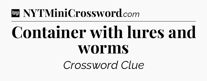 Container with lures and worms Crossword Clue
