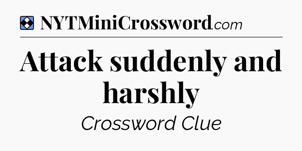Solution: Attack suddenly and harshly - NYT Mini Crossword