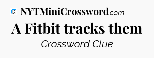 A Fitbit tracks them Crossword Clue