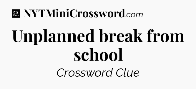 Unplanned break from school - LA Times Crossword