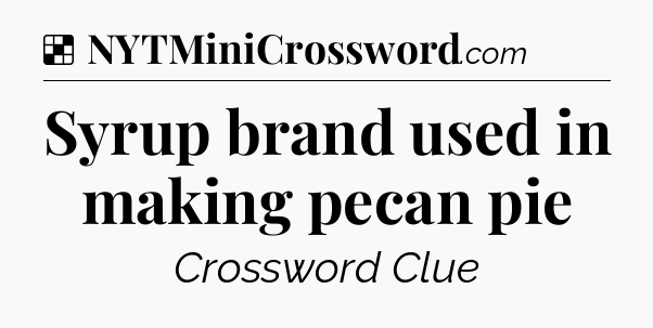 Solution: Syrup brand used in making pecan pie - NYT Crossword