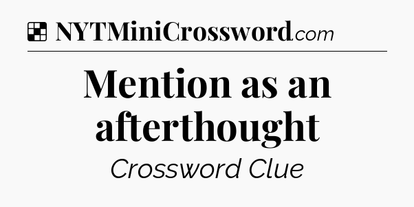 Solution: Mention as an afterthought - NYT Crossword