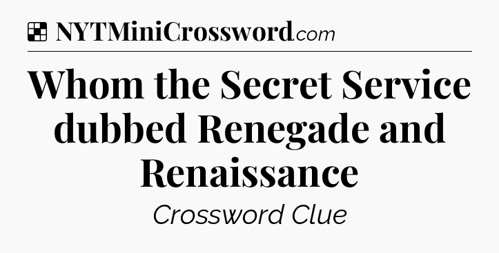 Solution: Whom the Secret Service dubbed Renegade and Renaissance - NYT Crossword