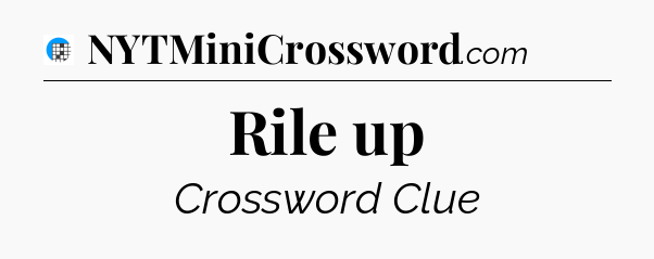 Rile up Crossword Clue