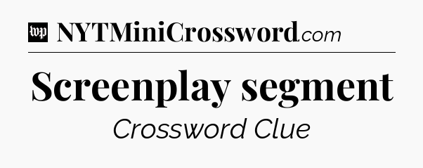 Screenplay segment Crossword Clue