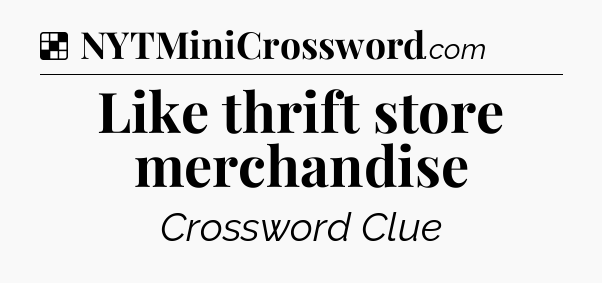 Solution: Like thrift store merchandise - NYT Crossword