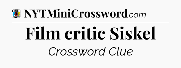Film critic Siskel Crossword Clue