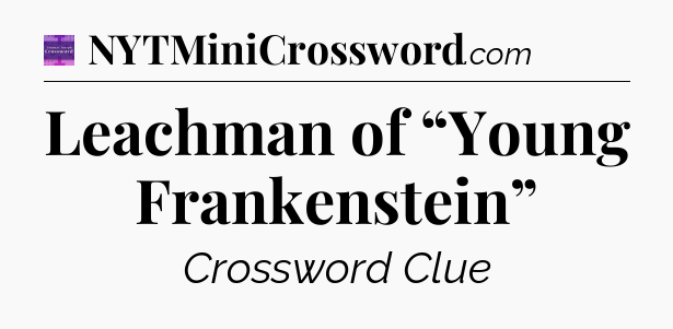 Leachman of “Young Frankenstein” - Thomas Joseph Crossword