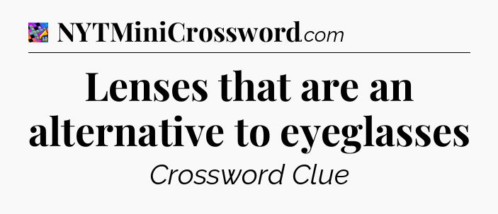 Lenses that are an alternative to eyeglasses Crossword Clue