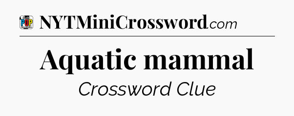 Aquatic mammal Crossword Clue