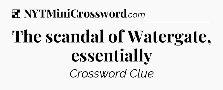 Solution: The scandal of Watergate, essentially - NYT Crossword