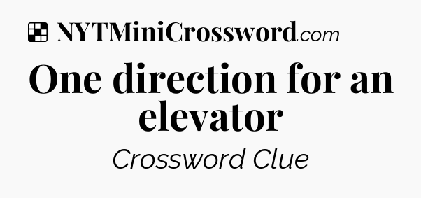 Solution: One direction for an elevator - NYT Crossword