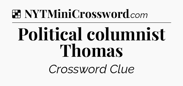 Solution: Political columnist Thomas - NYT Crossword