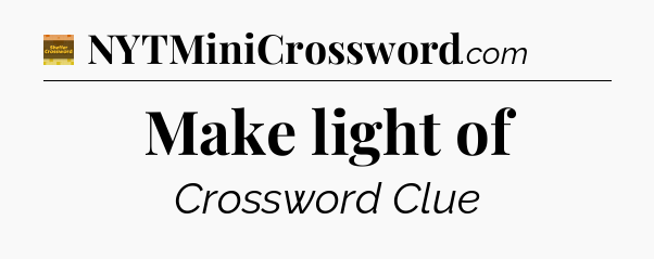 Make light of - Eugene Sheffer Crossword