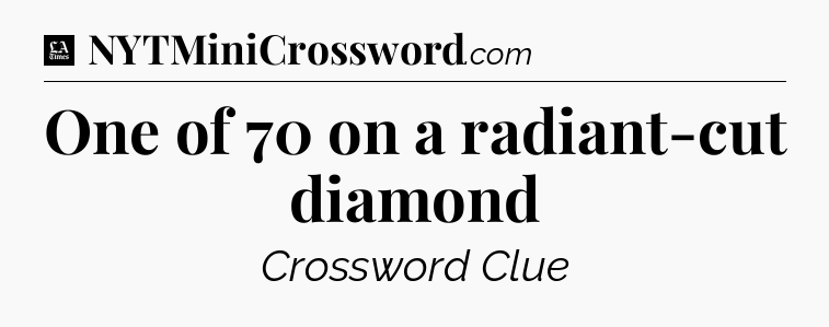 One of 70 on a radiant-cut diamond - LA Times Crossword