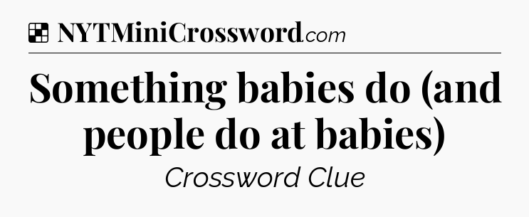 Solution: Something babies do (and people do at babies) - NYT Crossword