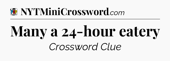 Many a 24-hour eatery Crossword Clue