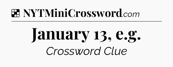 Solution: January 13, e.g - NYT Crossword