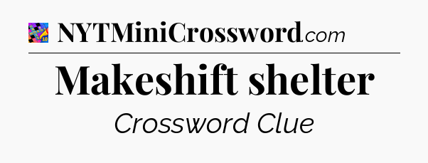 Makeshift shelter Crossword Clue