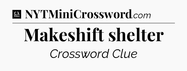 Makeshift shelter - LA Times Crossword