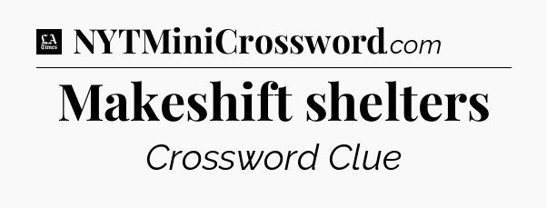 Makeshift shelters - LA Times Crossword
