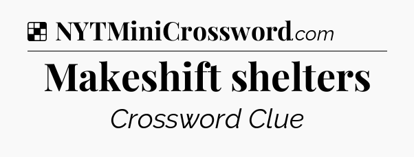 Solution: Makeshift shelters - NYT Crossword