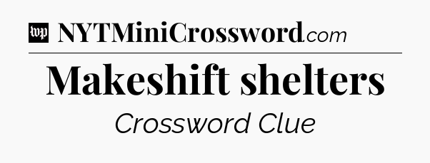 Makeshift shelters Crossword Clue